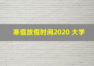 寒假放假时间2020 大学